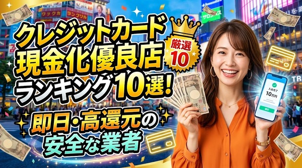 クレジットカード現金化優良店ランキング10選！即日・高還元の安全な業者